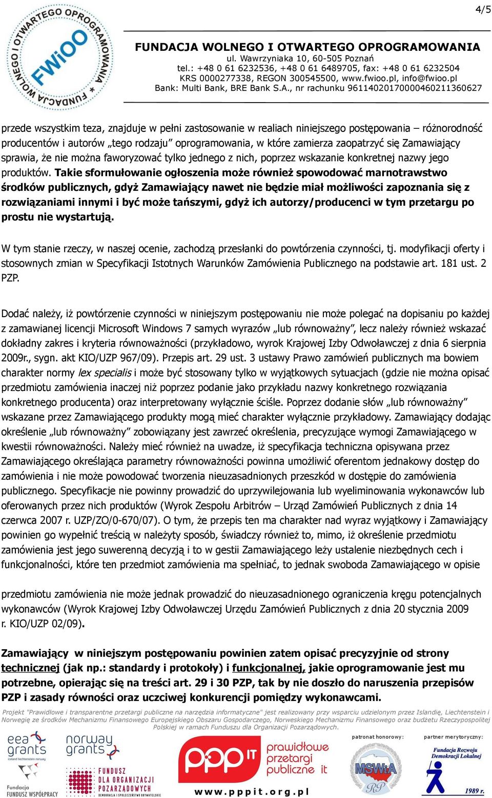 Takie sformułowanie ogłoszenia może również spowodować marnotrawstwo środków publicznych, gdyż Zamawiający nawet nie będzie miał możliwości zapoznania się z rozwiązaniami innymi i być może tańszymi,