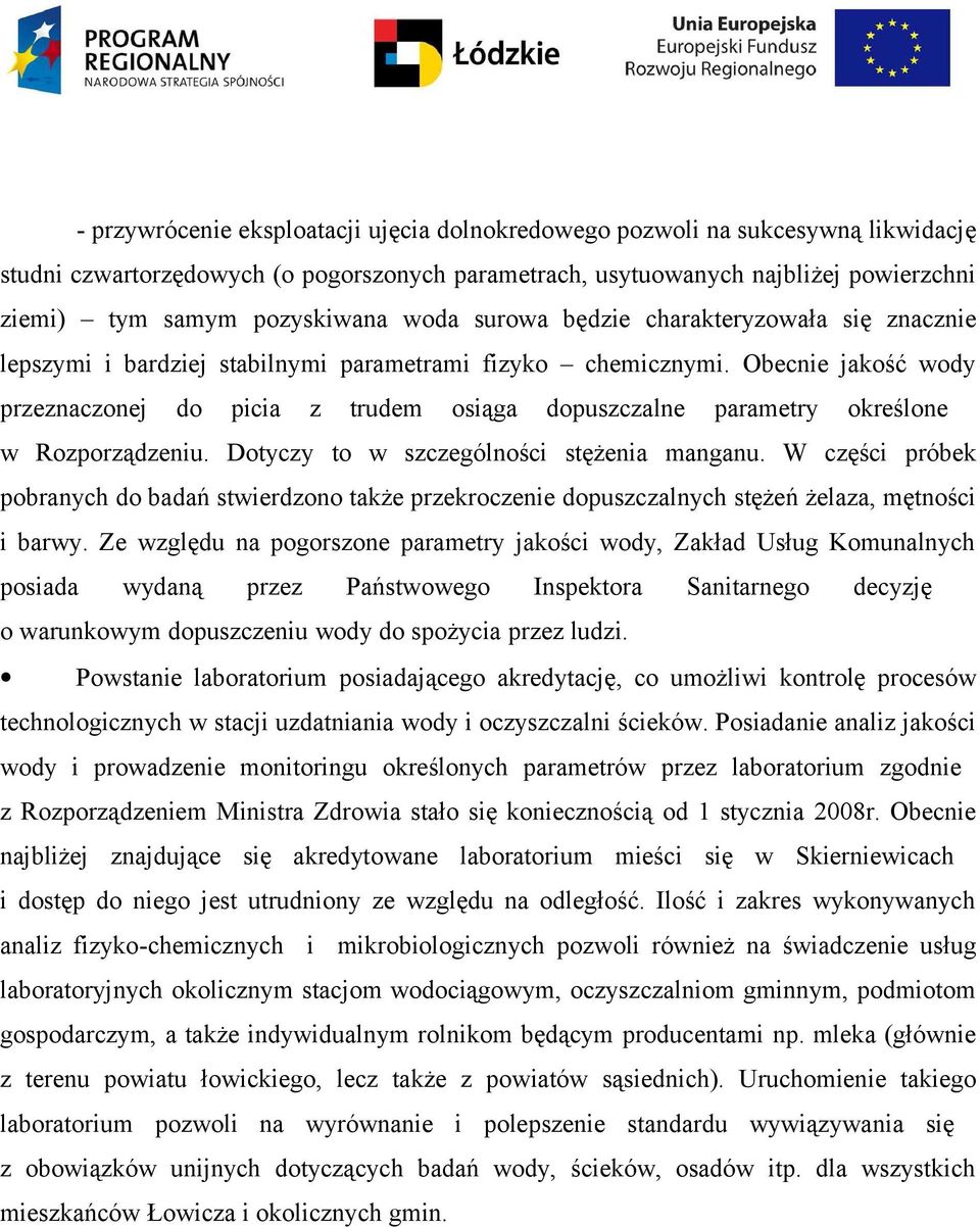 Dtyczy t w szczególnści stężenia manganu. W części próbek pbranych d badań stwierdzn także przekrczenie dpuszczalnych stężeń żelaza, mętnści i barwy.