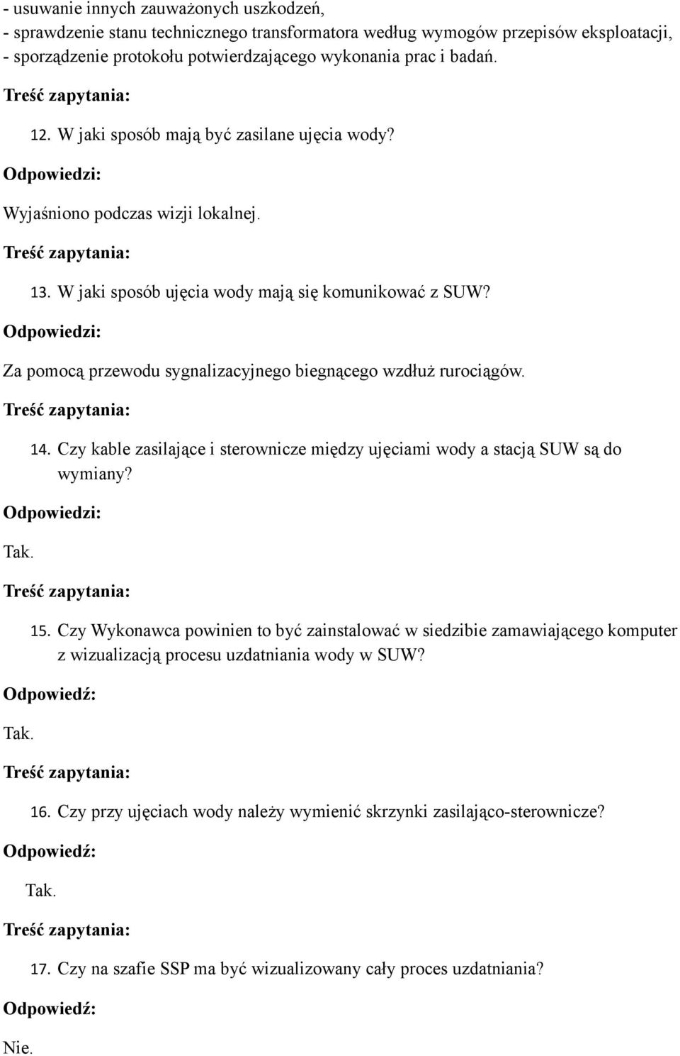 Za pomocą przewodu sygnalizacyjnego biegnącego wzdłuż rurociągów. 14. Czy kable zasilające i sterownicze między ujęciami wody a stacją SUW są do wymiany? 15.