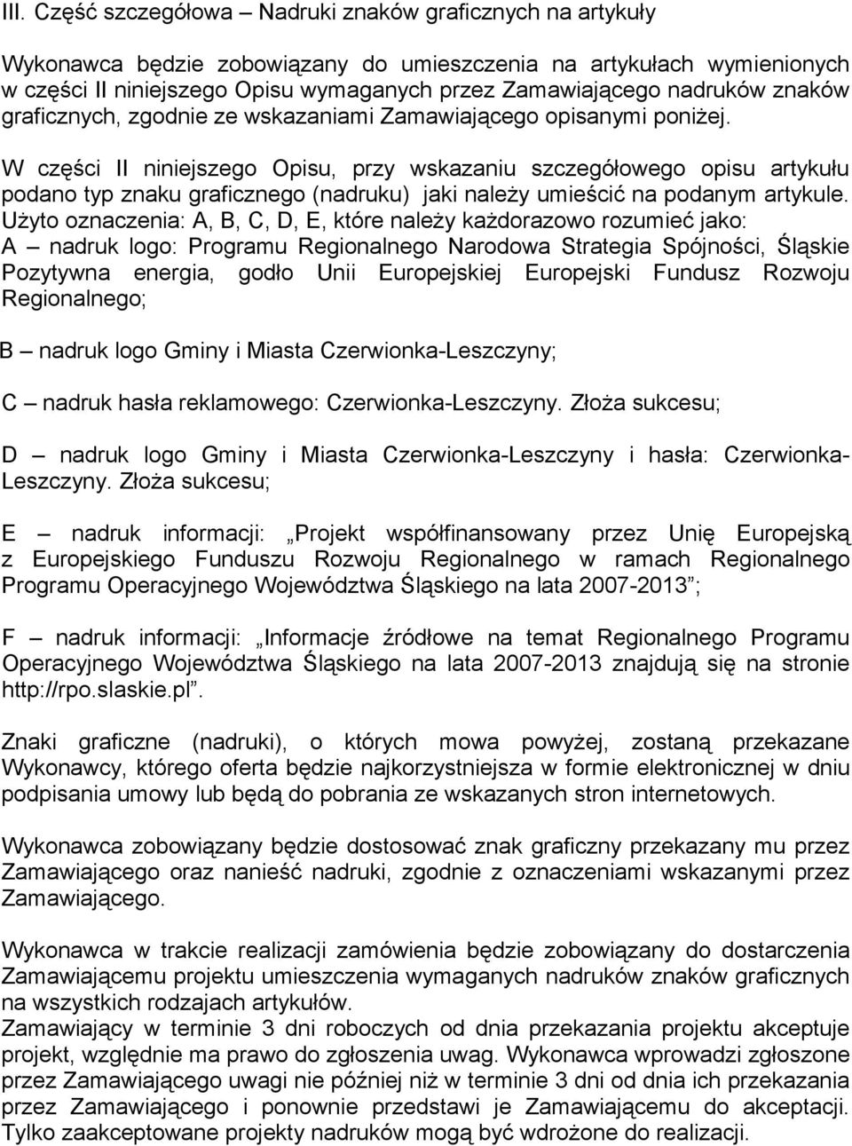 W części II niniejszego Opisu, przy wskazaniu szczegółowego opisu artykułu podano typ znaku graficznego (nadruku) jaki należy umieścić na podanym artykule.