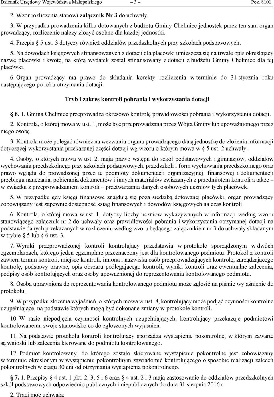 do uchwały. 3. W przypadku prowadzenia kilku dotowanych z budżetu Gminy Chełmiec jednostek przez ten sam organ prowadzący, rozliczenie należy złożyć osobno dla każdej jednostki. 4. Przepis 5 ust.