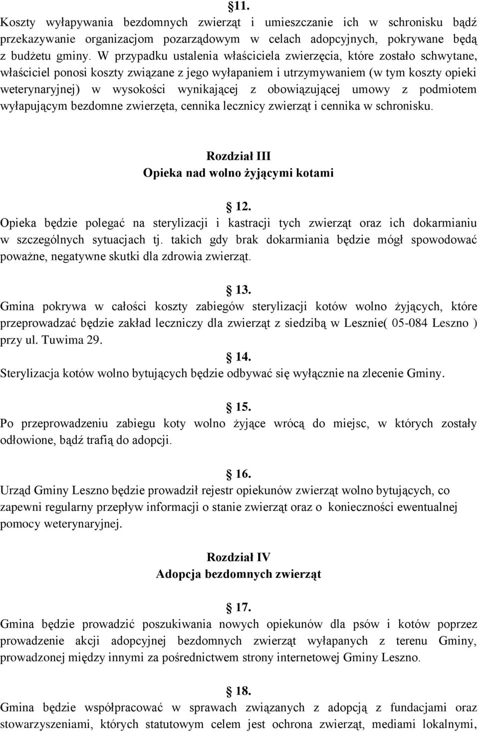 z obowiązującej umowy z podmiotem wyłapującym bezdomne zwierzęta, cennika lecznicy zwierząt i cennika w schronisku. Rozdział III Opieka nad wolno żyjącymi kotami 12.