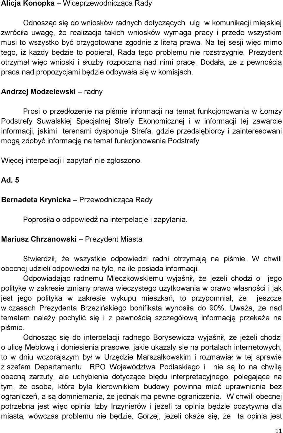 Prezydent otrzymał więc wnioski i służby rozpoczną nad nimi pracę. Dodała, że z pewnością praca nad propozycjami będzie odbywała się w komisjach.