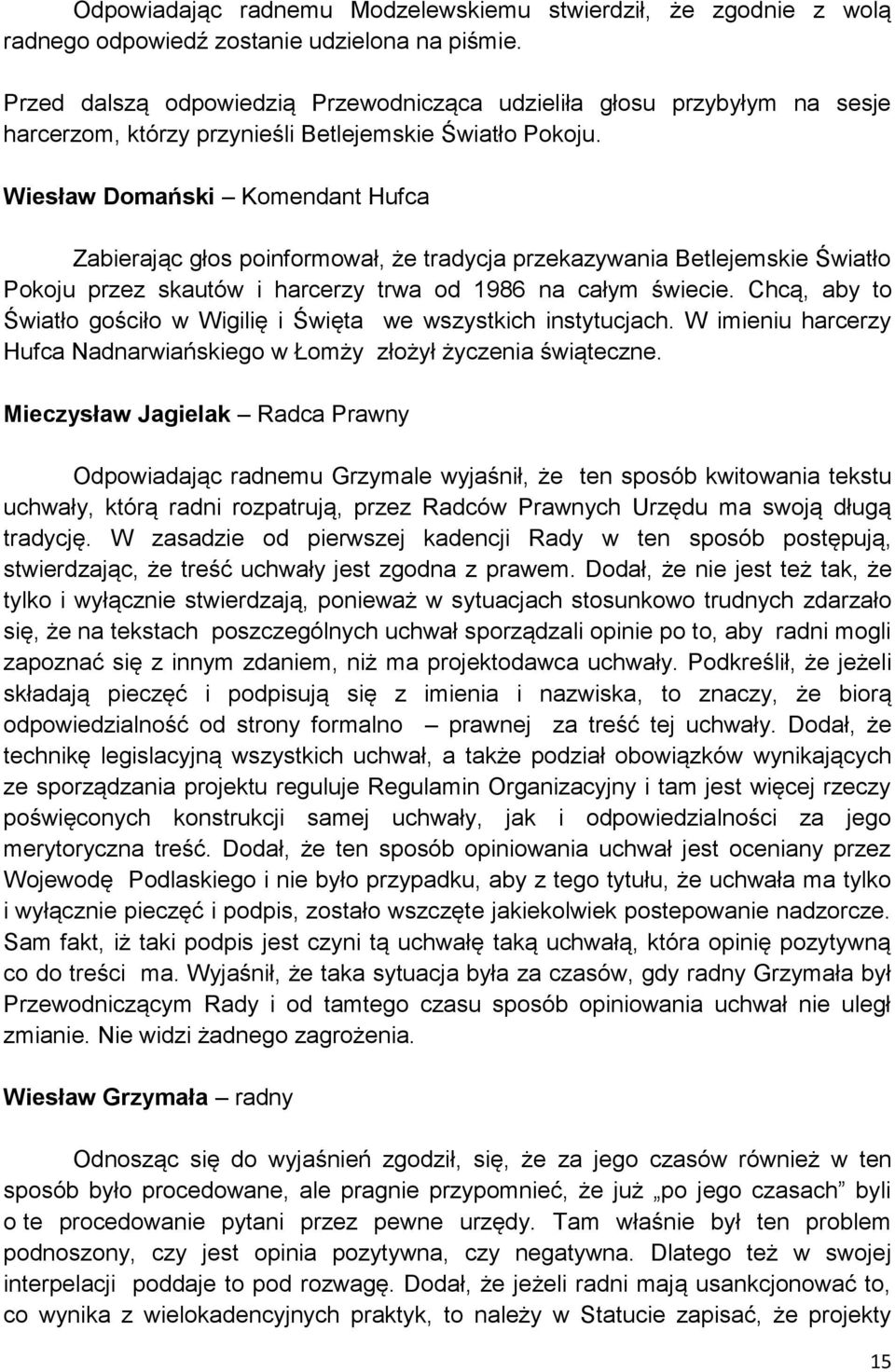 Wiesław Domański Komendant Hufca Zabierając głos poinformował, że tradycja przekazywania Betlejemskie Światło Pokoju przez skautów i harcerzy trwa od 1986 na całym świecie.