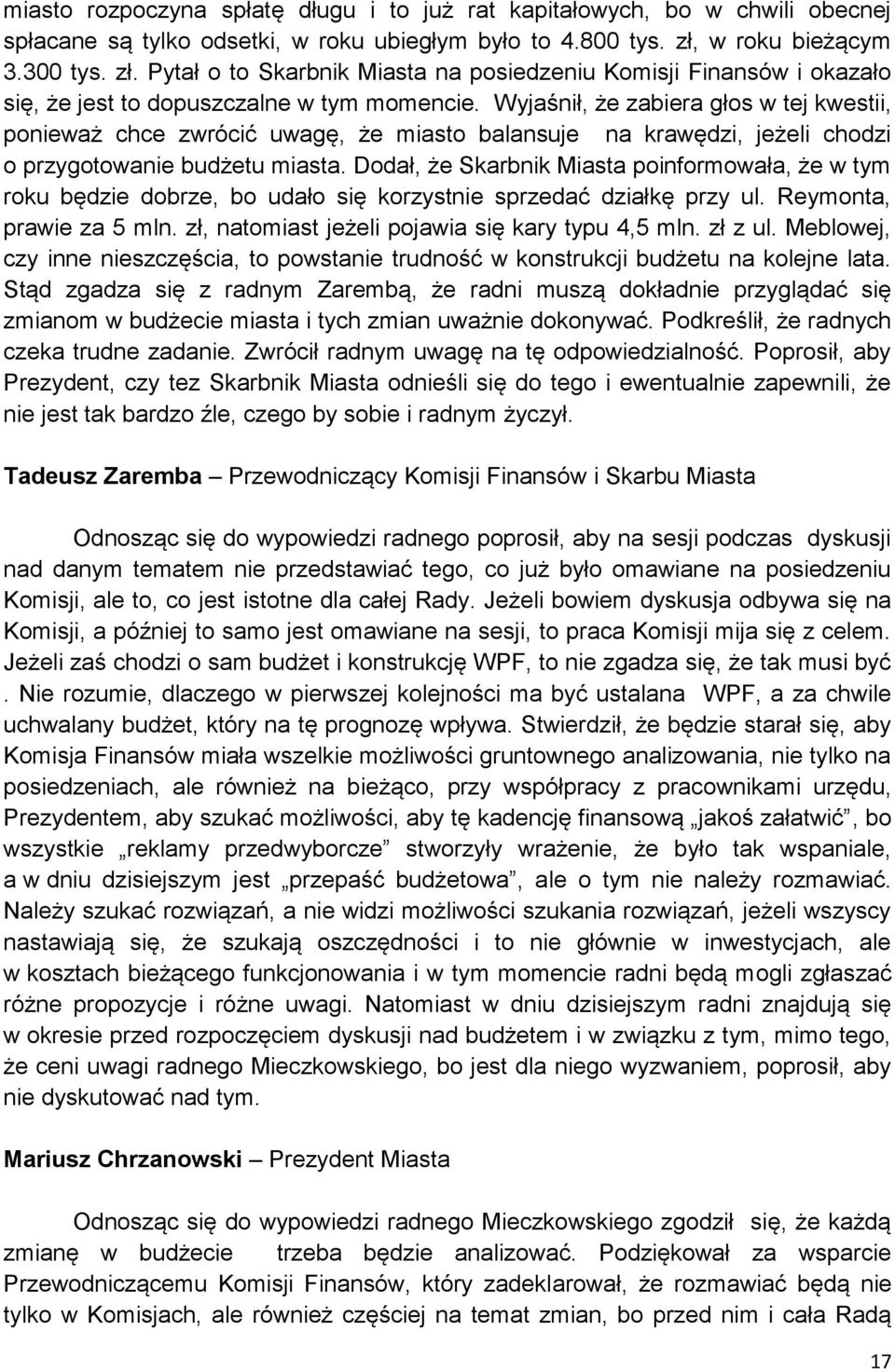 Wyjaśnił, że zabiera głos w tej kwestii, ponieważ chce zwrócić uwagę, że miasto balansuje na krawędzi, jeżeli chodzi o przygotowanie budżetu miasta.