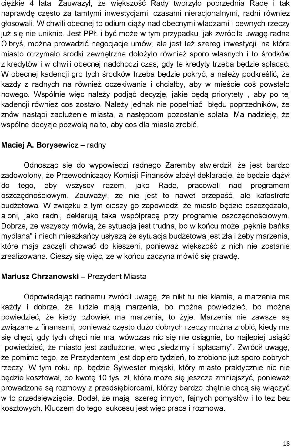 Jest PPŁ i być może w tym przypadku, jak zwróciła uwagę radna Olbryś, można prowadzić negocjacje umów, ale jest też szereg inwestycji, na które miasto otrzymało środki zewnętrzne dołożyło również