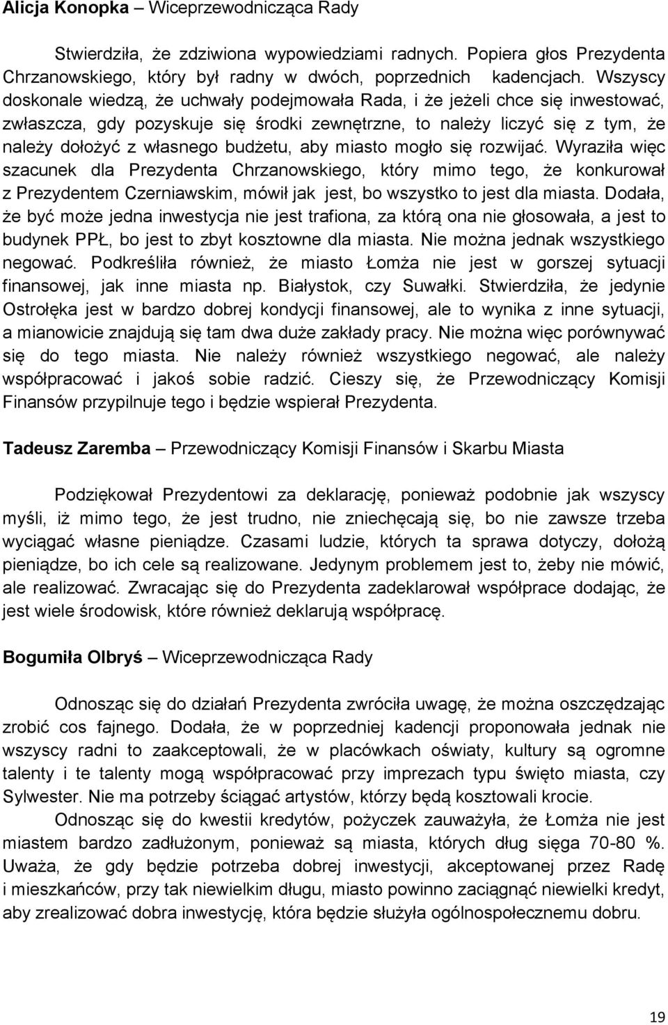 budżetu, aby miasto mogło się rozwijać. Wyraziła więc szacunek dla Prezydenta Chrzanowskiego, który mimo tego, że konkurował z Prezydentem Czerniawskim, mówił jak jest, bo wszystko to jest dla miasta.