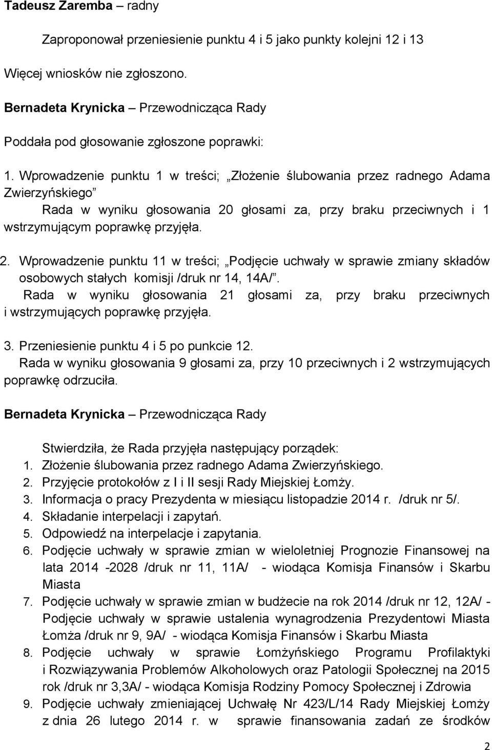 głosami za, przy braku przeciwnych i 1 wstrzymującym poprawkę przyjęła. 2. Wprowadzenie punktu 11 w treści; Podjęcie uchwały w sprawie zmiany składów osobowych stałych komisji /druk nr 14, 14A/.