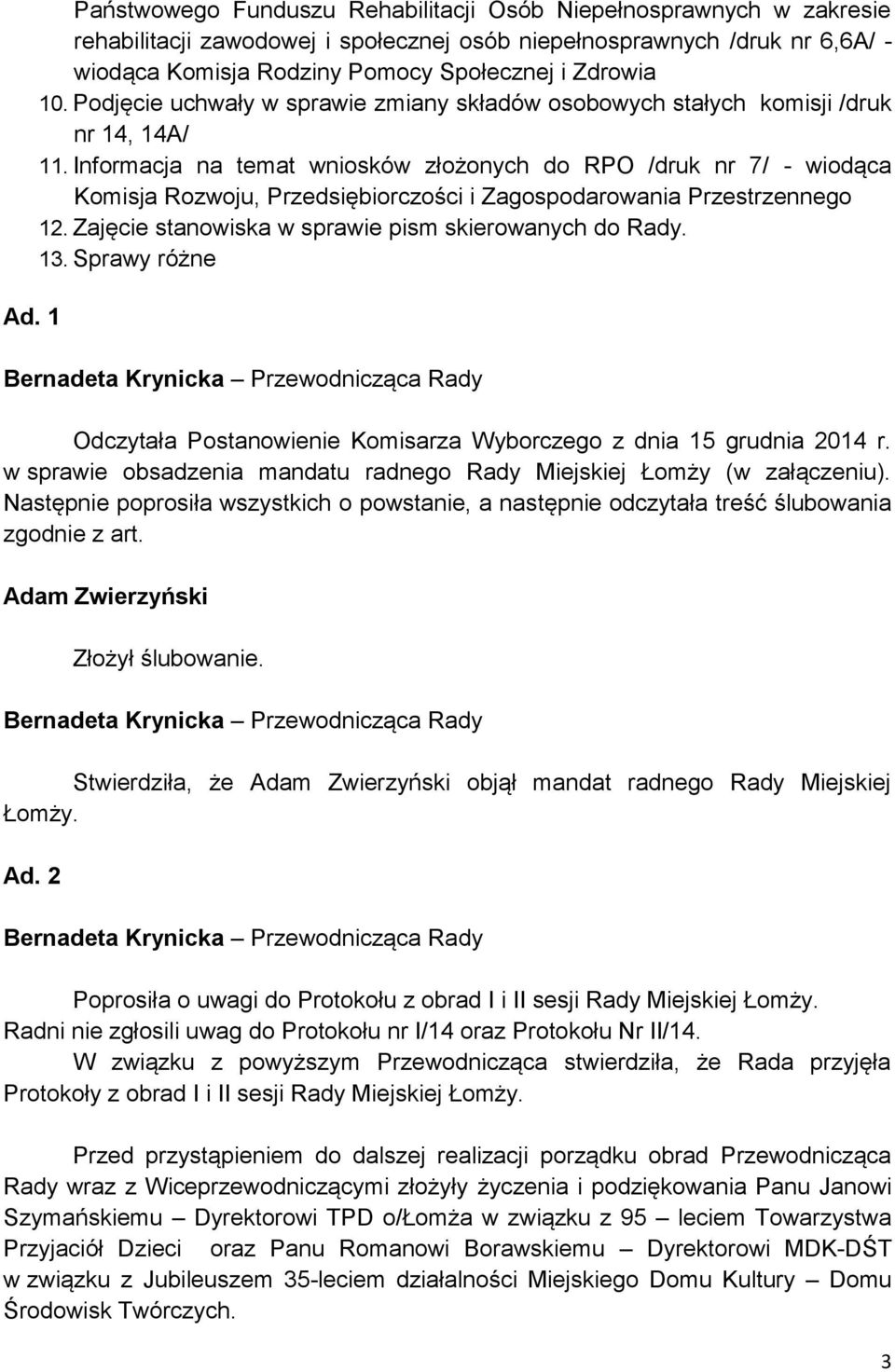 Informacja na temat wniosków złożonych do RPO /druk nr 7/ - wiodąca Komisja Rozwoju, Przedsiębiorczości i Zagospodarowania Przestrzennego 12. Zajęcie stanowiska w sprawie pism skierowanych do Rady.