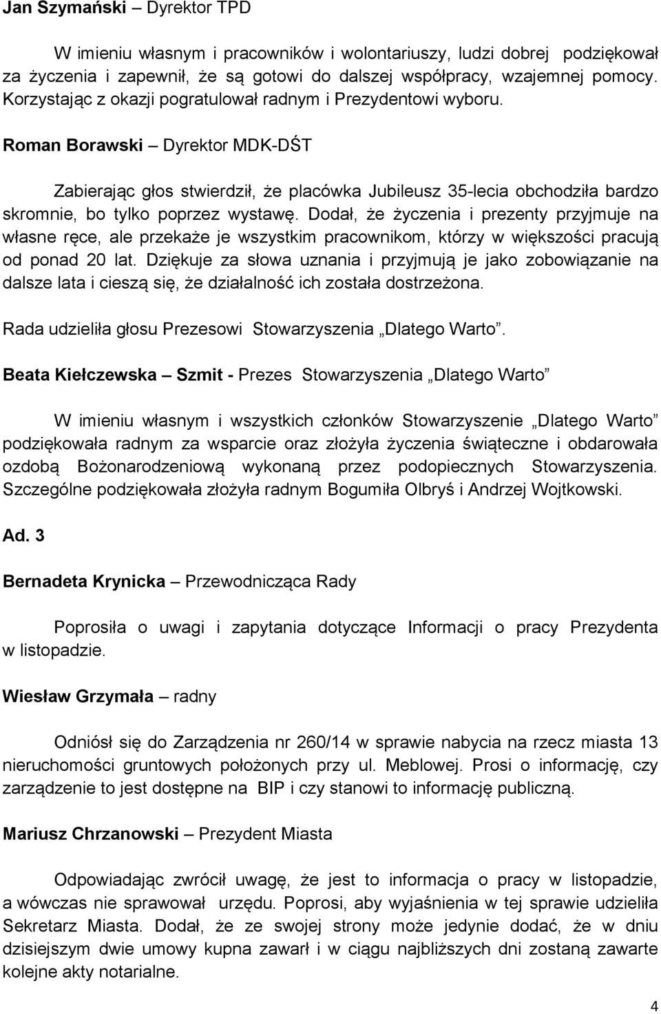 Roman Borawski Dyrektor MDK-DŚT Zabierając głos stwierdził, że placówka Jubileusz 35-lecia obchodziła bardzo skromnie, bo tylko poprzez wystawę.