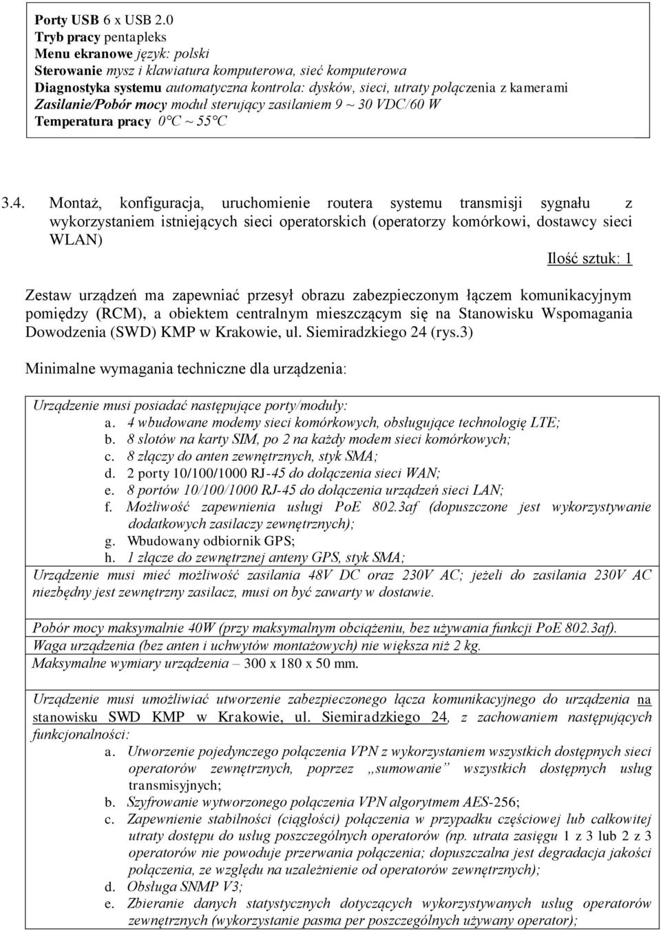 Zasilanie/Pobór mocy moduł sterujący zasilaniem 9 ~ 30 VDC/60 W Temperatura pracy 0 C ~ 55 C 3.4.