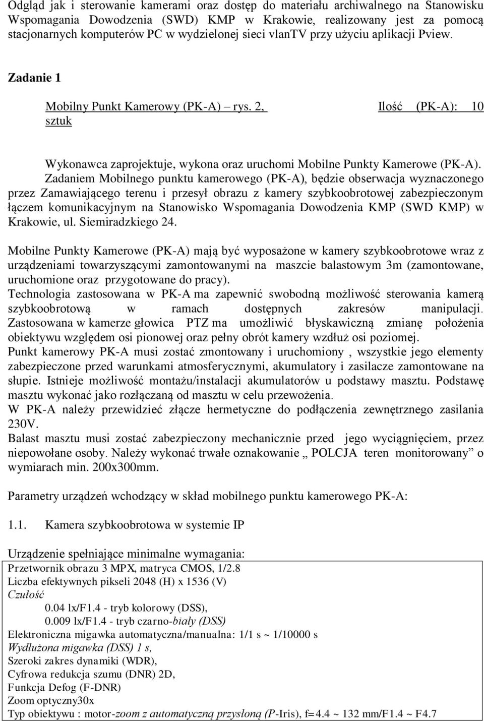 Zadaniem Mobilnego punktu kamerowego (PK-A), będzie obserwacja wyznaczonego przez Zamawiającego terenu i przesył obrazu z kamery szybkoobrotowej zabezpieczonym łączem komunikacyjnym na Stanowisko