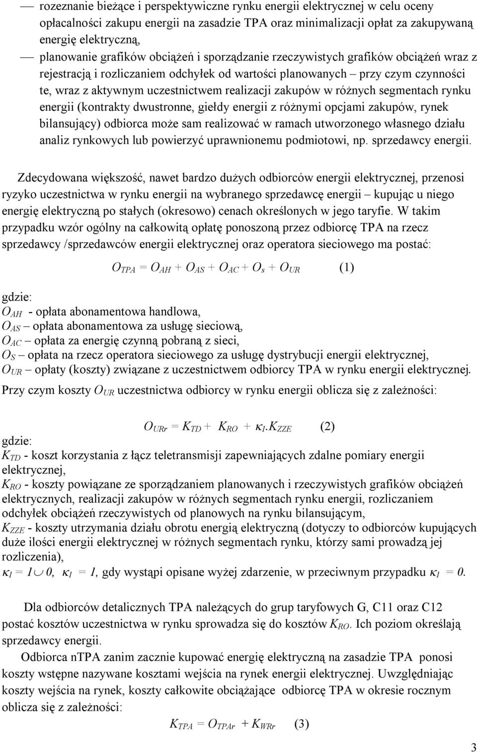 zakupów w różnych segmentach rynku energii (kontrakty dwustronne, giełdy energii z różnymi opcjami zakupów, rynek bilansujący) odbiorca może sam realizować w ramach utworzonego własnego działu analiz