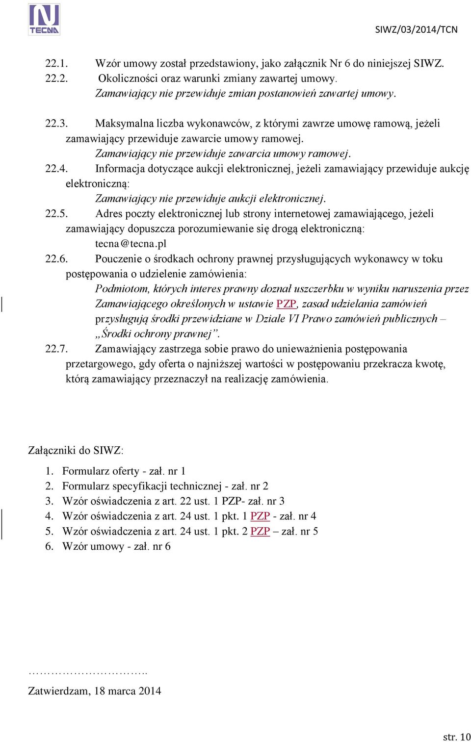 Informacja dotyczące aukcji elektronicznej, jeżeli zamawiający przewiduje aukcję elektroniczną: Zamawiający nie przewiduje aukcji elektronicznej. 22.5.