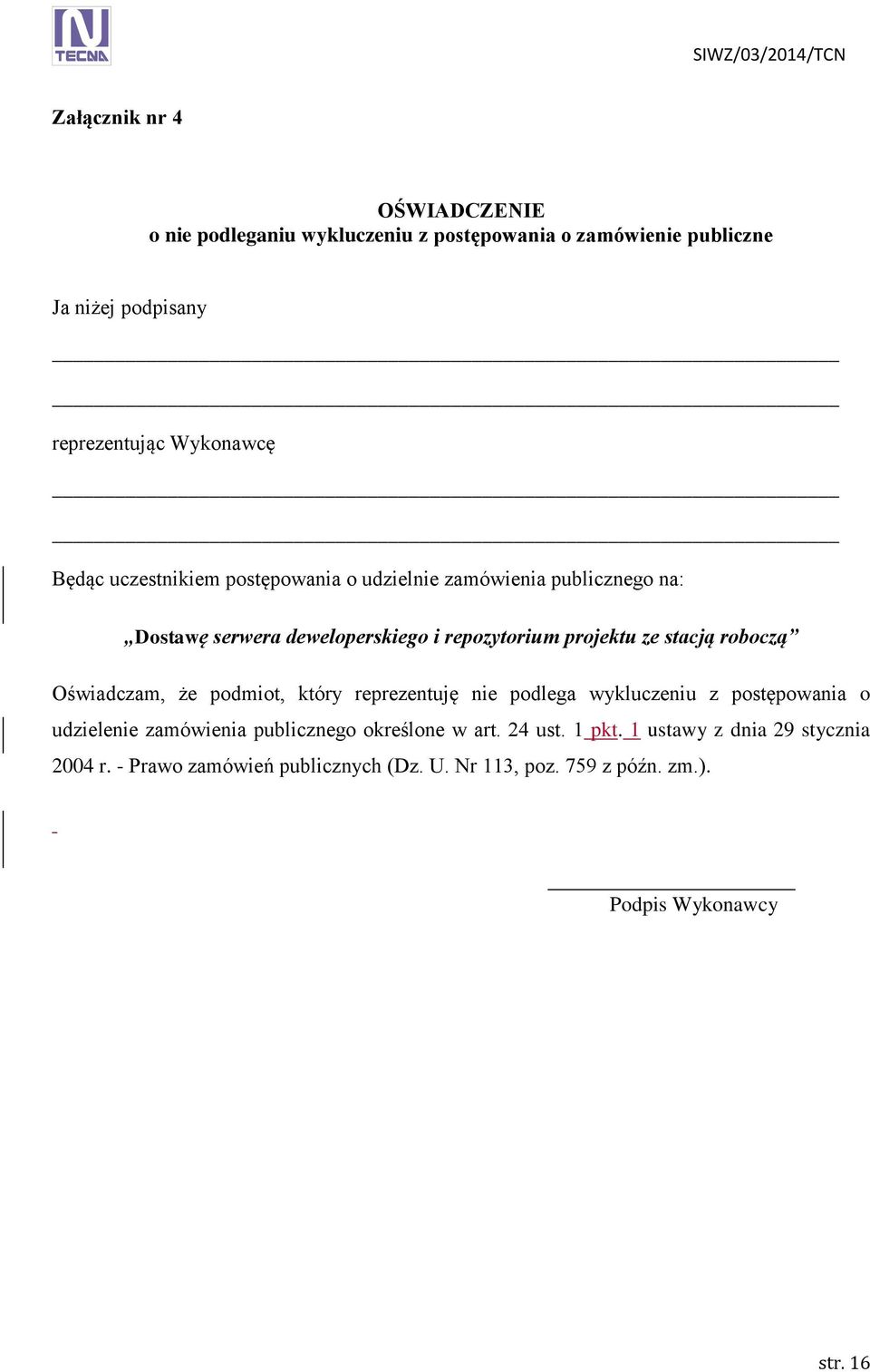 roboczą Oświadczam, że podmiot, który reprezentuję nie podlega wykluczeniu z postępowania o udzielenie zamówienia publicznego określone w