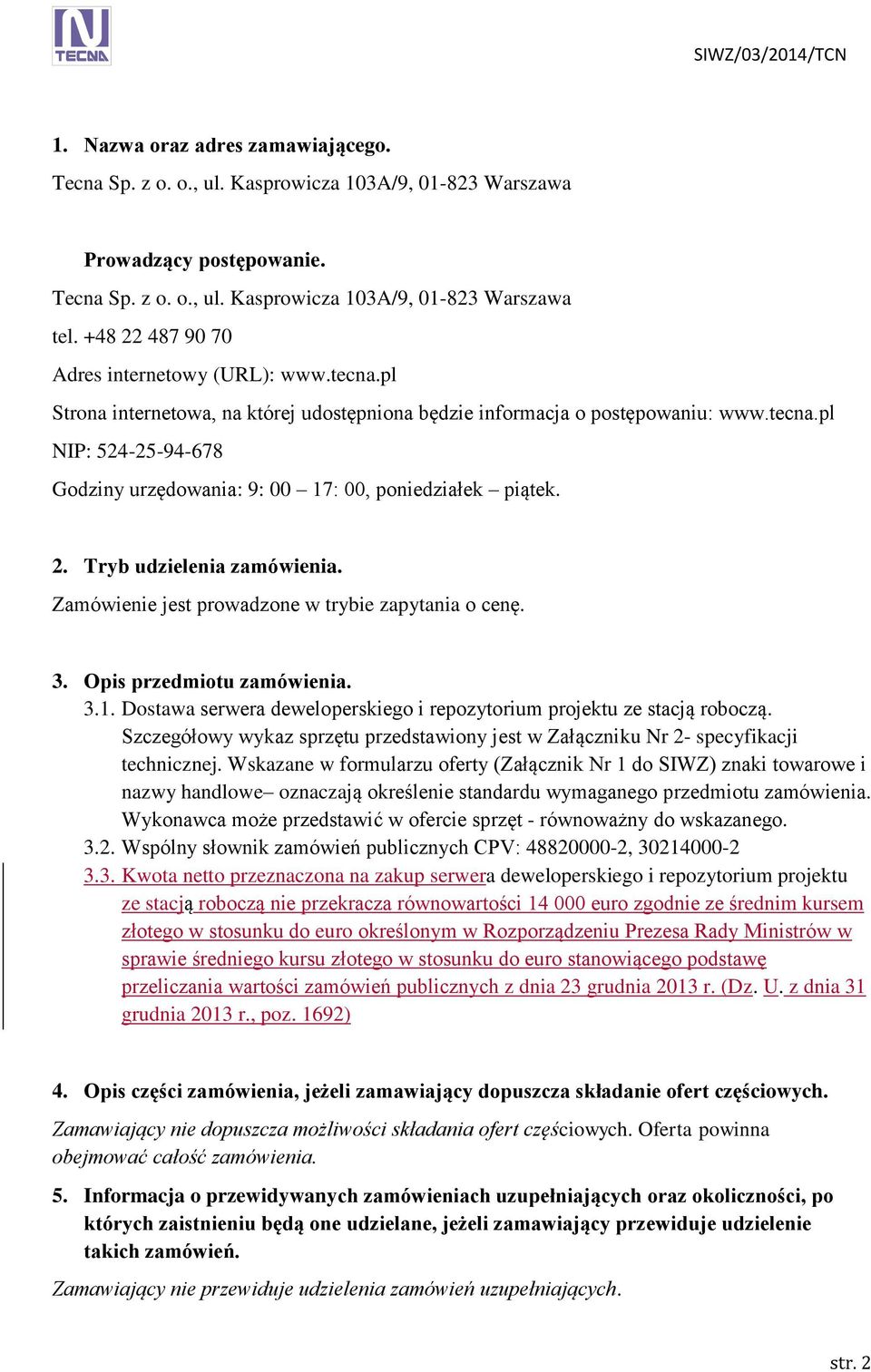 2. Tryb udzielenia zamówienia. Zamówienie jest prowadzone w trybie zapytania o cenę. 3. Opis przedmiotu zamówienia. 3.1. Dostawa serwera deweloperskiego i repozytorium projektu ze stacją roboczą.