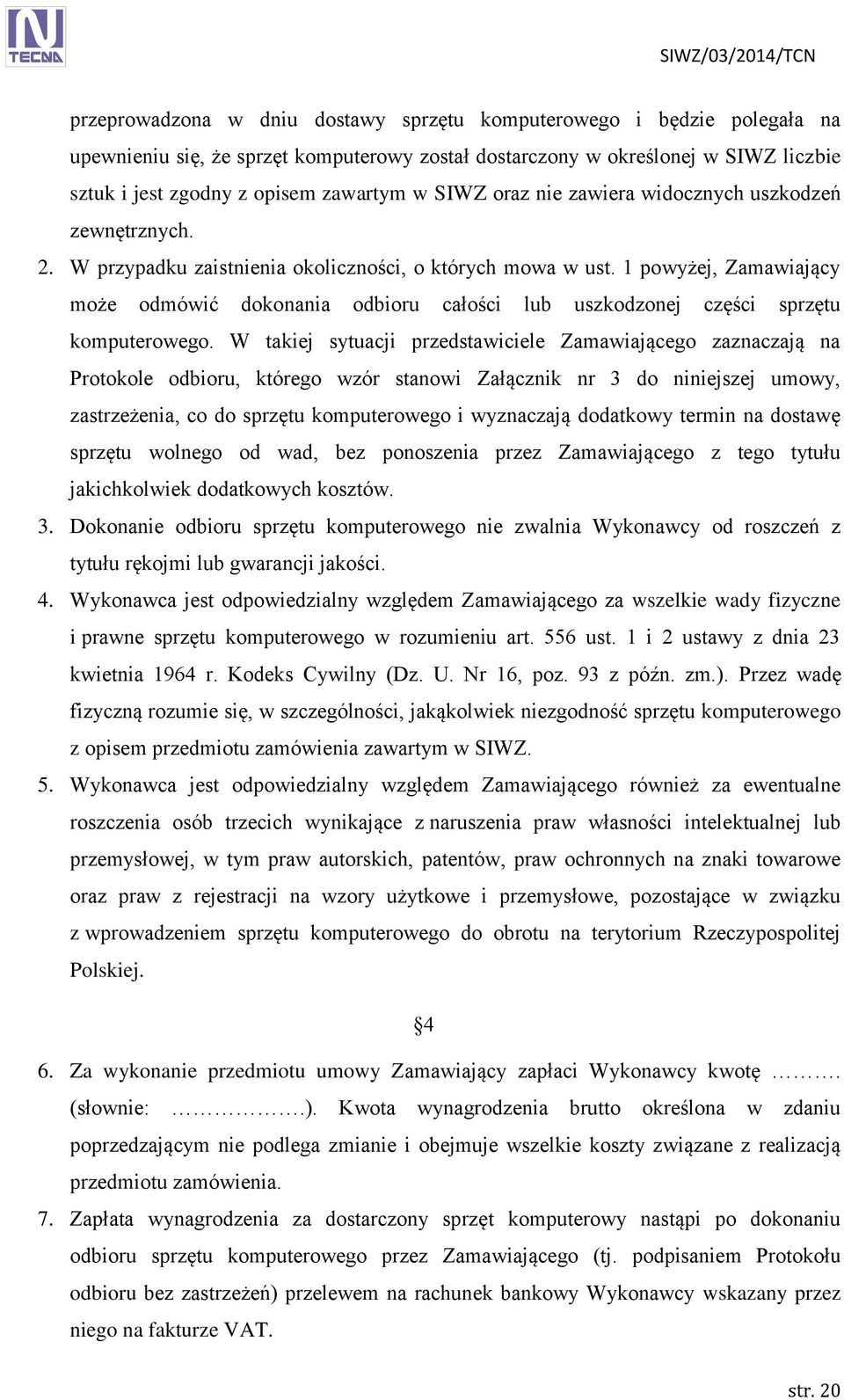 1 powyżej, Zamawiający może odmówić dokonania odbioru całości lub uszkodzonej części sprzętu komputerowego.