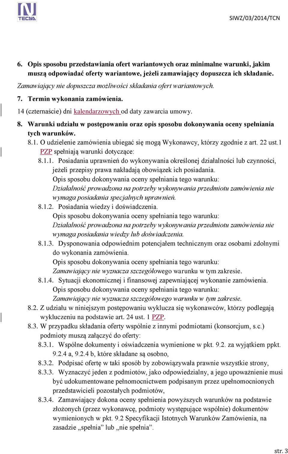 Warunki udziału w postępowaniu oraz opis sposobu dokonywania oceny spełniania tych warunków. 8.1. O udzielenie zamówienia ubiegać się mogą Wykonawcy, którzy zgodnie z art. 22 ust.