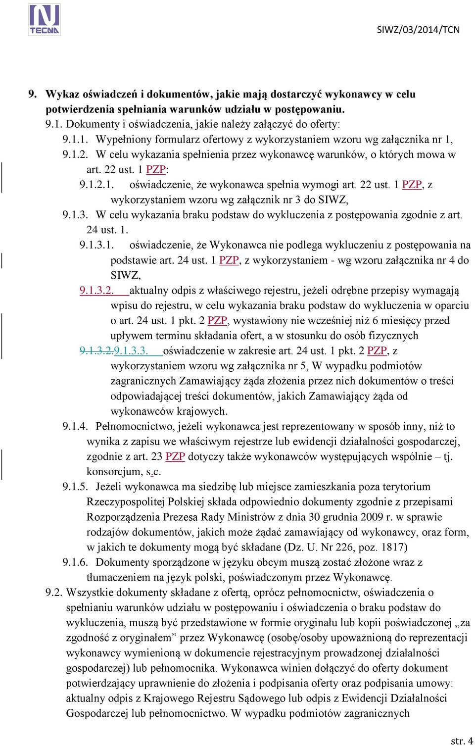 W celu wykazania spełnienia przez wykonawcę warunków, o których mowa w art. 22 ust. 1 PZP: 9.1.2.1. oświadczenie, że wykonawca spełnia wymogi art. 22 ust. 1 PZP, z wykorzystaniem wzoru wg załącznik nr 3 do SIWZ, 9.