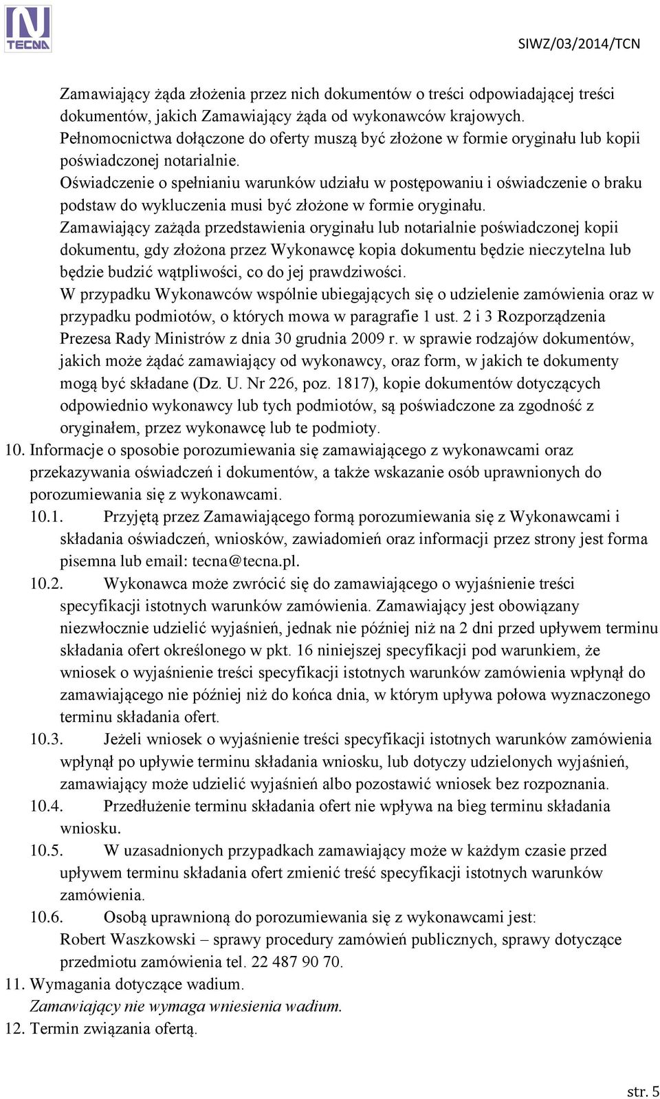 Oświadczenie o spełnianiu warunków udziału w postępowaniu i oświadczenie o braku podstaw do wykluczenia musi być złożone w formie oryginału.