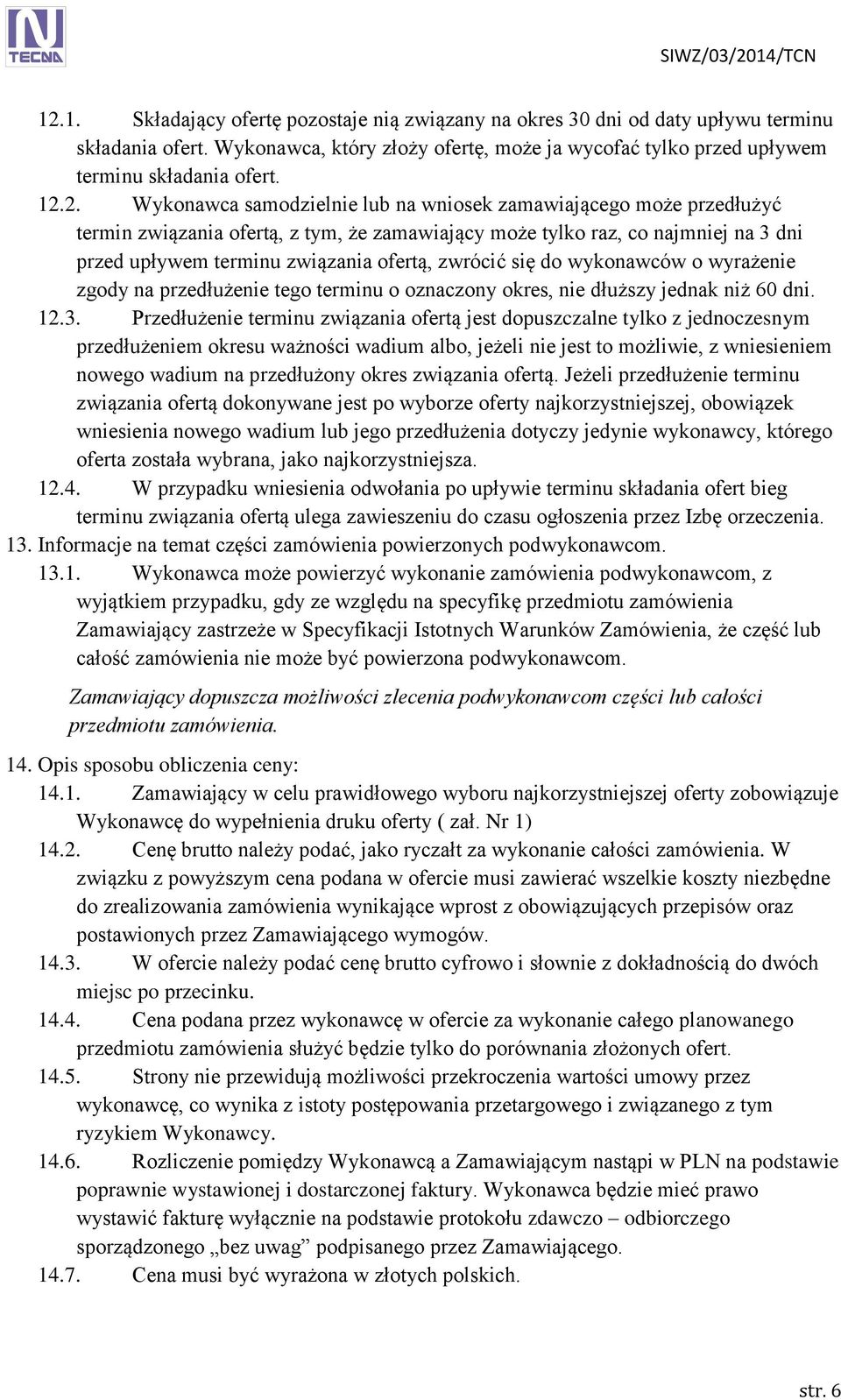 zwrócić się do wykonawców o wyrażenie zgody na przedłużenie tego terminu o oznaczony okres, nie dłuższy jednak niż 60 dni. 12.3.