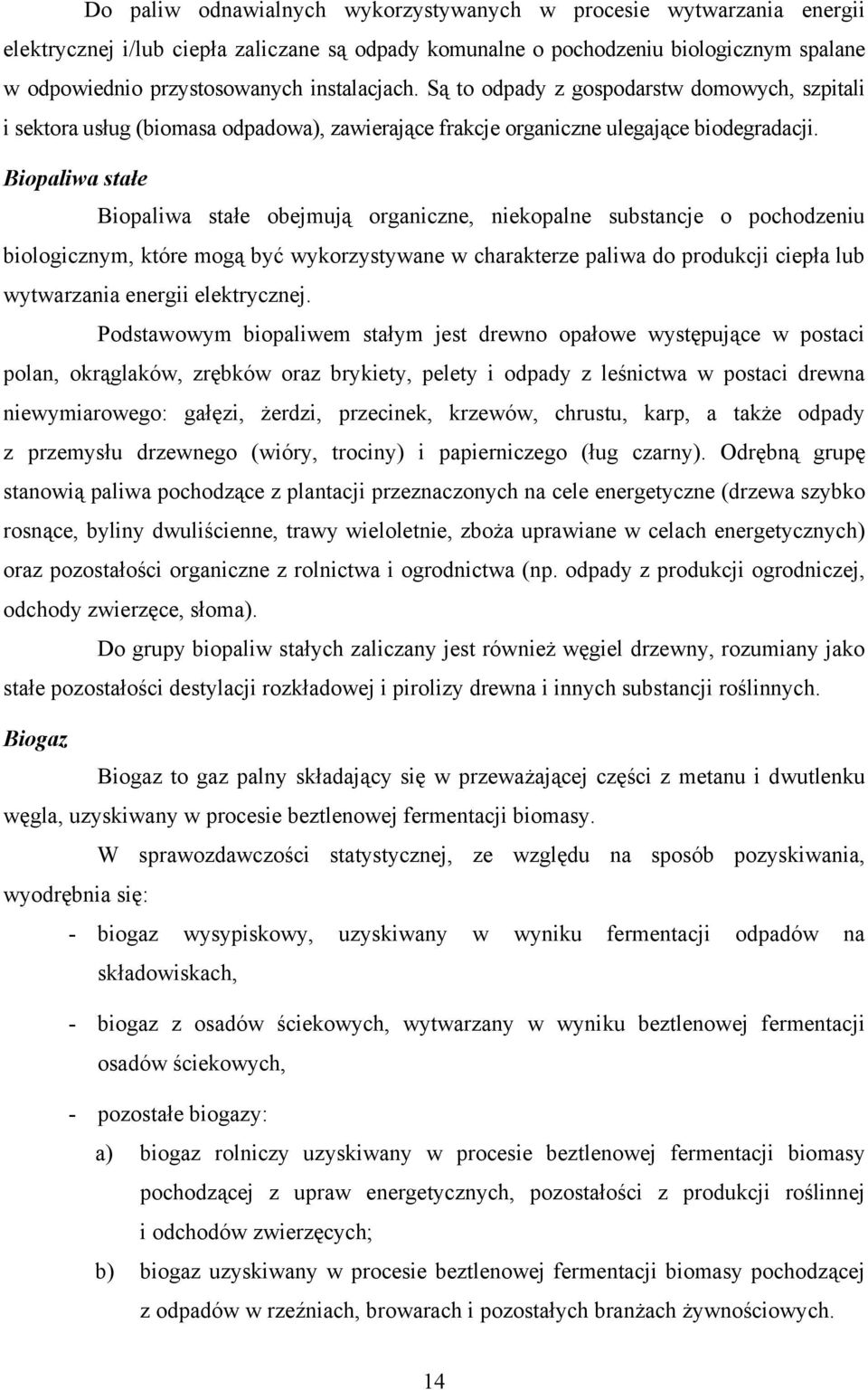 Biopaliwa stałe Biopaliwa stałe obejmują organiczne, niekopalne substancje o pochodzeniu biologicznym, które mogą być wykorzystywane w charakterze paliwa do produkcji ciepła lub wytwarzania energii