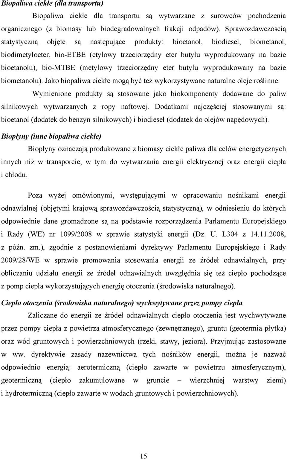 bio-mtbe (metylowy trzeciorzędny eter butylu wyprodukowany na bazie biometanolu). Jako biopaliwa ciekłe mogą być też wykorzystywane naturalne oleje roślinne.