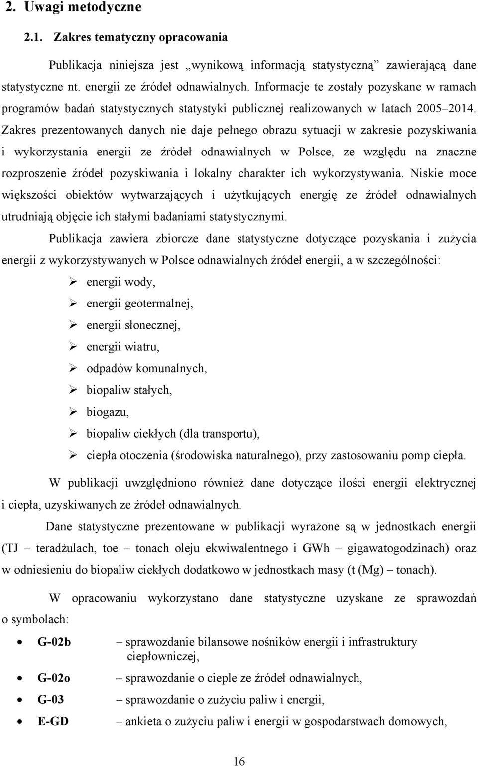 Zakres prezentowanych danych nie daje pełnego obrazu sytuacji w zakresie pozyskiwania i wykorzystania energii ze źródeł odnawialnych w Polsce, ze względu na znaczne rozproszenie źródeł pozyskiwania i