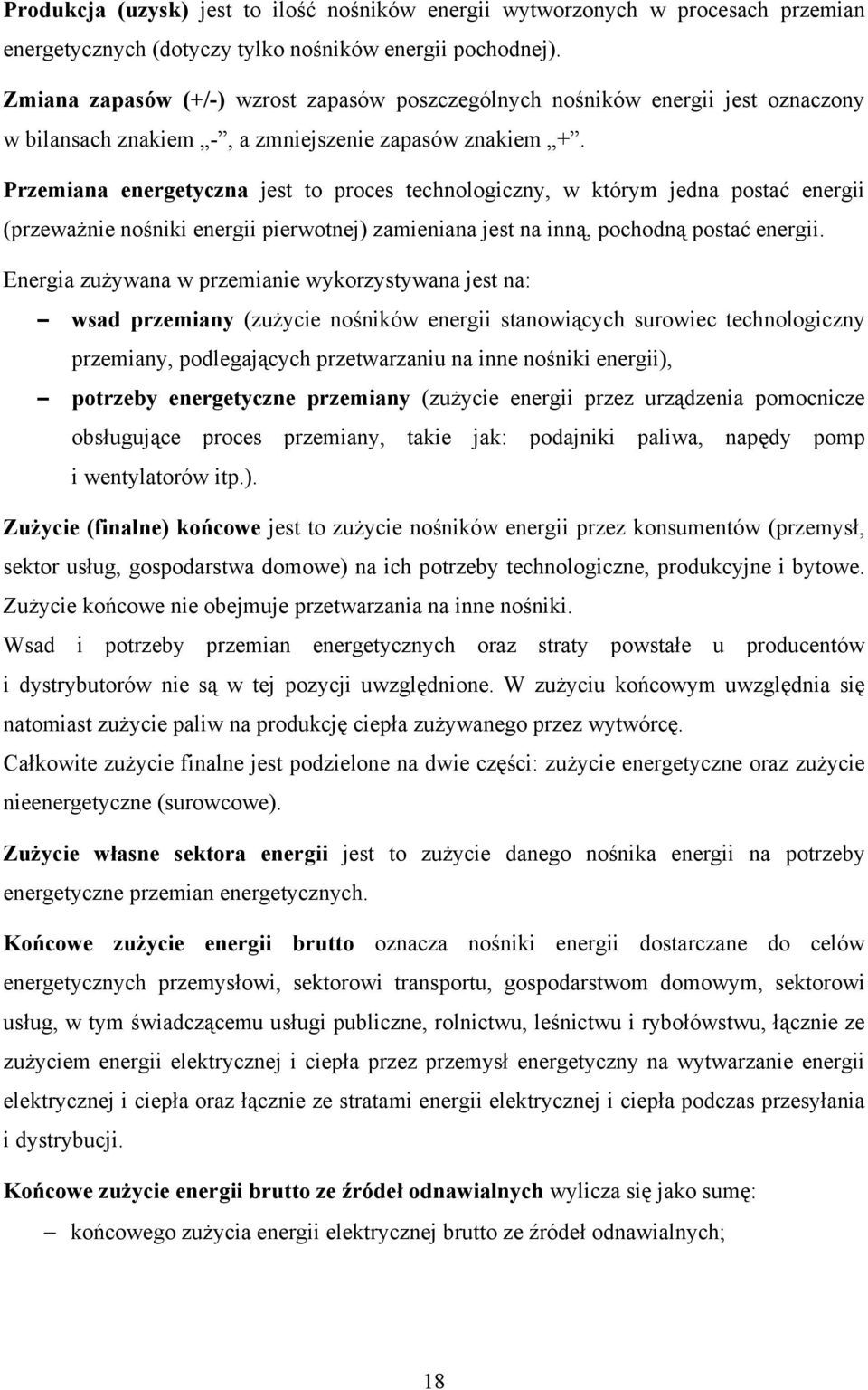 Przemiana energetyczna jest to proces technologiczny, w którym jedna postać energii (przeważnie nośniki energii pierwotnej) zamieniana jest na inną, pochodną postać energii.