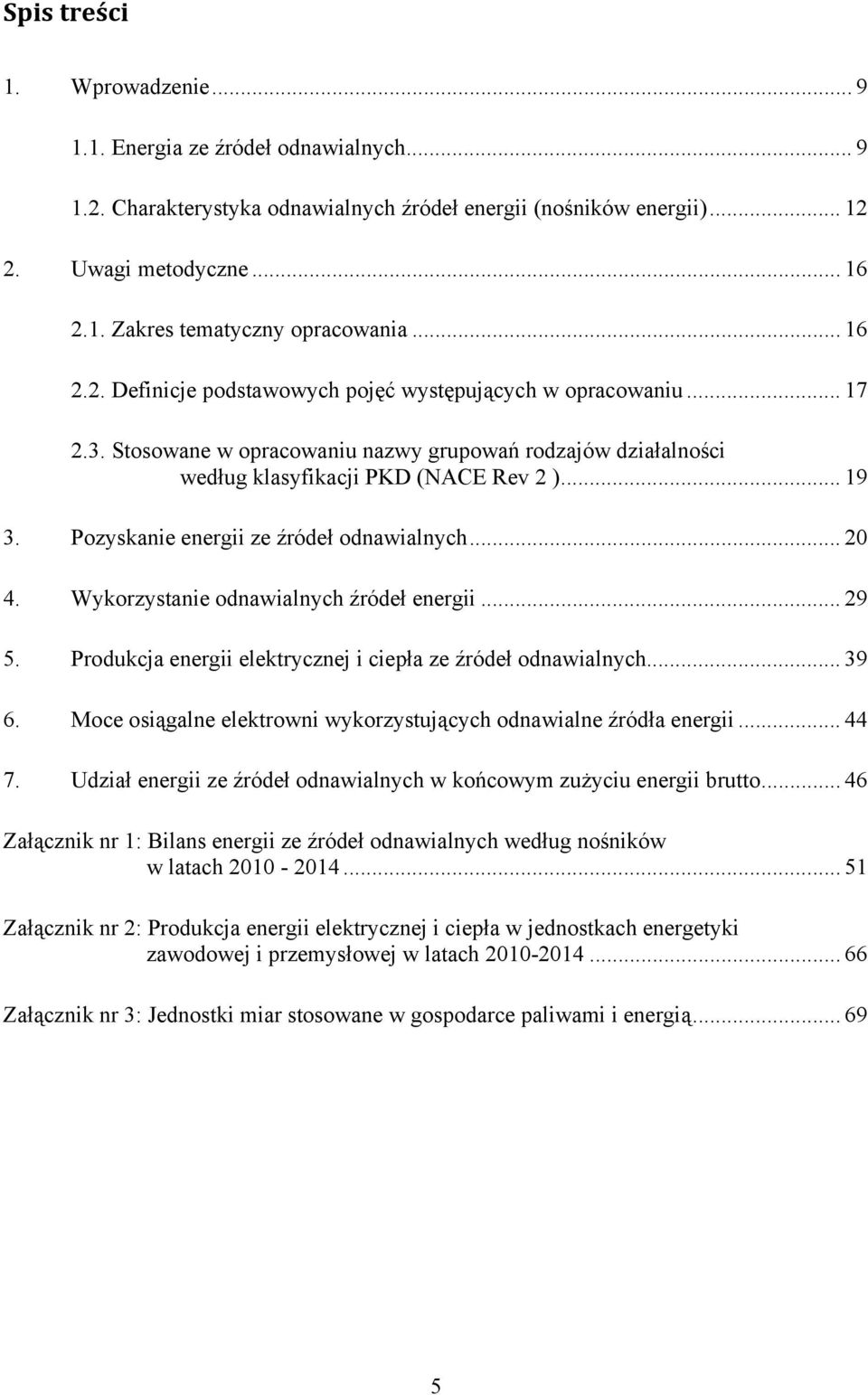 Pozyskanie energii ze źródeł odnawialnych... 20 4. Wykorzystanie odnawialnych źródeł energii... 29 5. Produkcja energii elektrycznej i ciepła ze źródeł odnawialnych... 39 6.