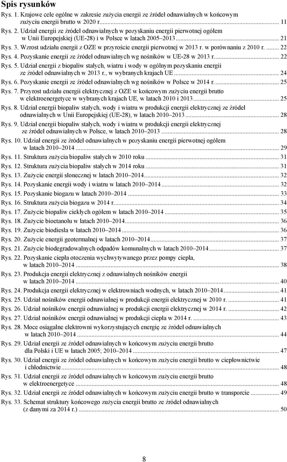 Wzrost udziału energii z OZE w przyroście energii pierwotnej w 2013 r. w porównaniu z 2010 r.... 22 Rys. 4. Pozyskanie energii ze źródeł odnawialnych wg nośników w UE-28 w 2013 r.... 22 Rys. 5.