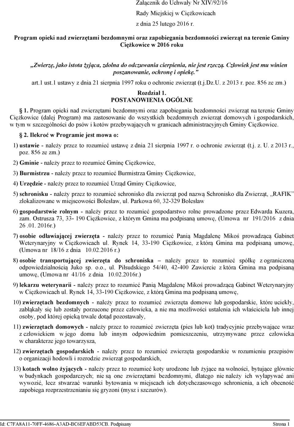 Człowiek jest mu winien poszanowanie, ochronę i opiekę. art.1 ust.1 ustawy z dnia 21 sierpnia 1997 roku o ochronie zwierząt (t.j.dz.u. z 2013 r. poz. 856 ze zm.) Rozdział 1. POSTANOWIENIA OGÓLNE 1.