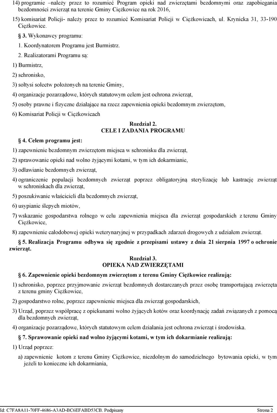 Realizatorami Programu są: 1) Burmistrz, 2) schronisko, 3) sołtysi sołectw położonych na terenie Gminy, 4) organizacje pozarządowe, których statutowym celem jest ochrona zwierząt, 5) osoby prawne i