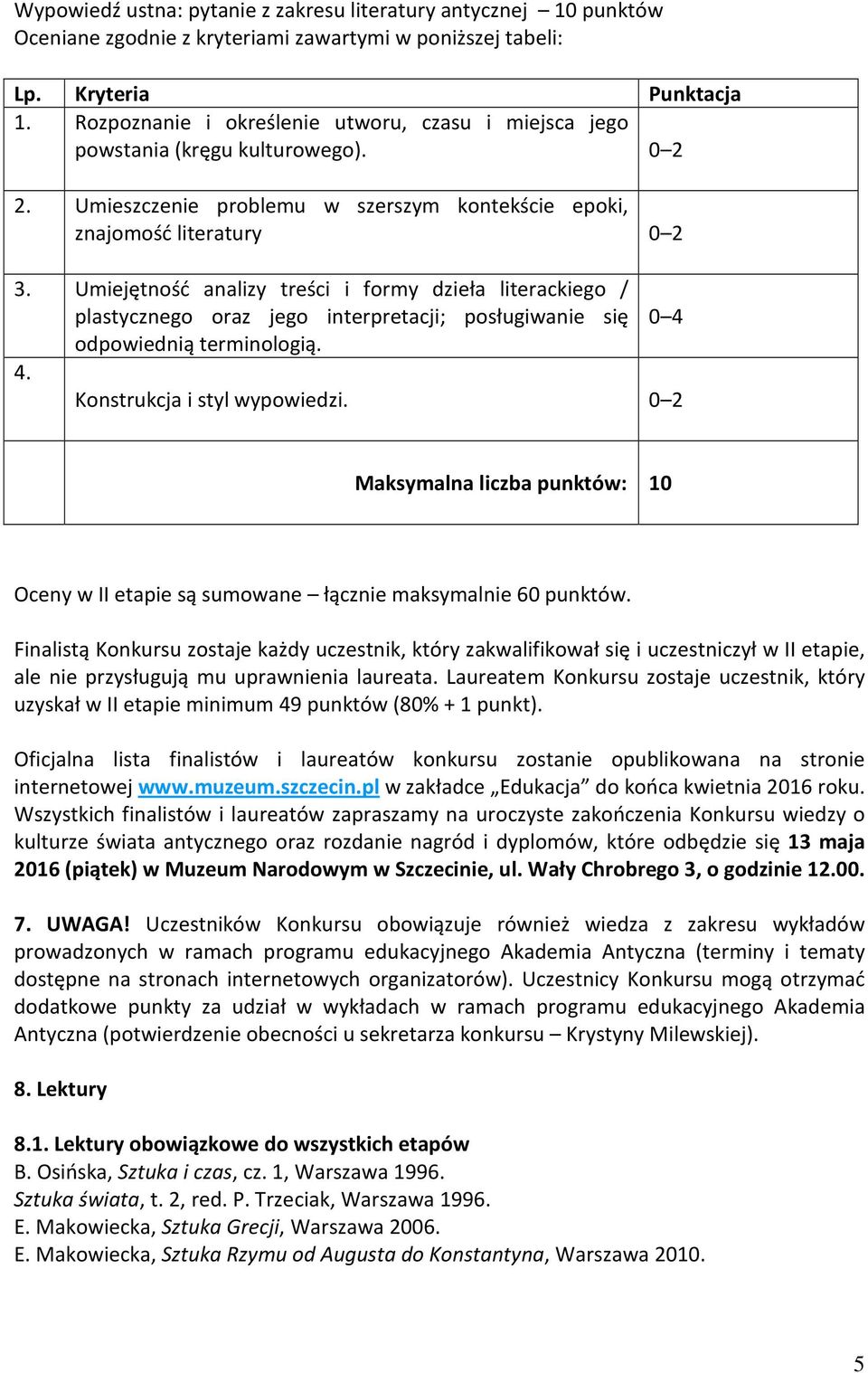 Umiejętność analizy treści i formy dzieła literackiego / plastycznego oraz jego interpretacji; posługiwanie się 0 4 odpowiednią terminologią. 4. Konstrukcja i styl wypowiedzi.