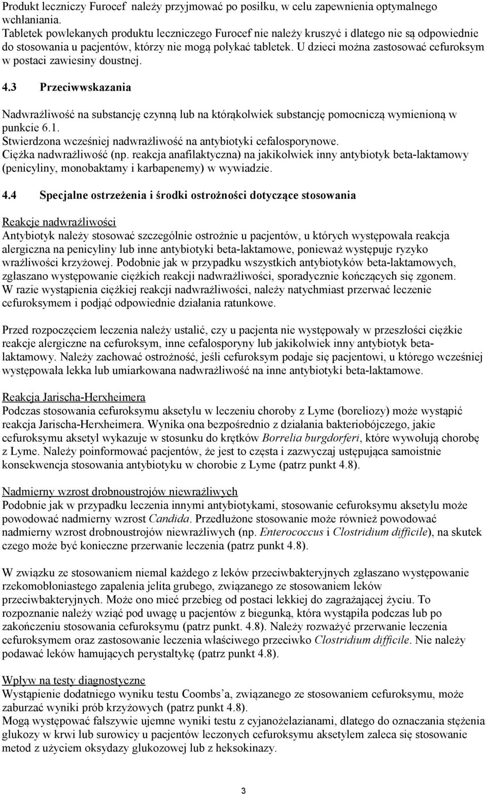 U dzieci można zastosować cefuroksym w postaci zawiesiny doustnej. 4.3 Przeciwwskazania Nadwrażliwość na substancję czynną lub na którąkolwiek substancję pomocniczą wymienioną w punkcie 6.1.