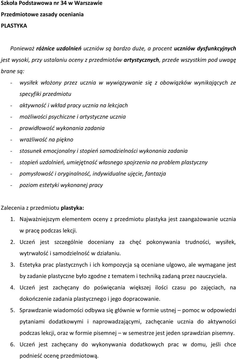 lekcjach - możliwości psychiczne i artystyczne ucznia - prawidłowość wykonania zadania - wrażliwość na piękno - stosunek emocjonalny i stopień samodzielności wykonania zadania - stopień uzdolnień,