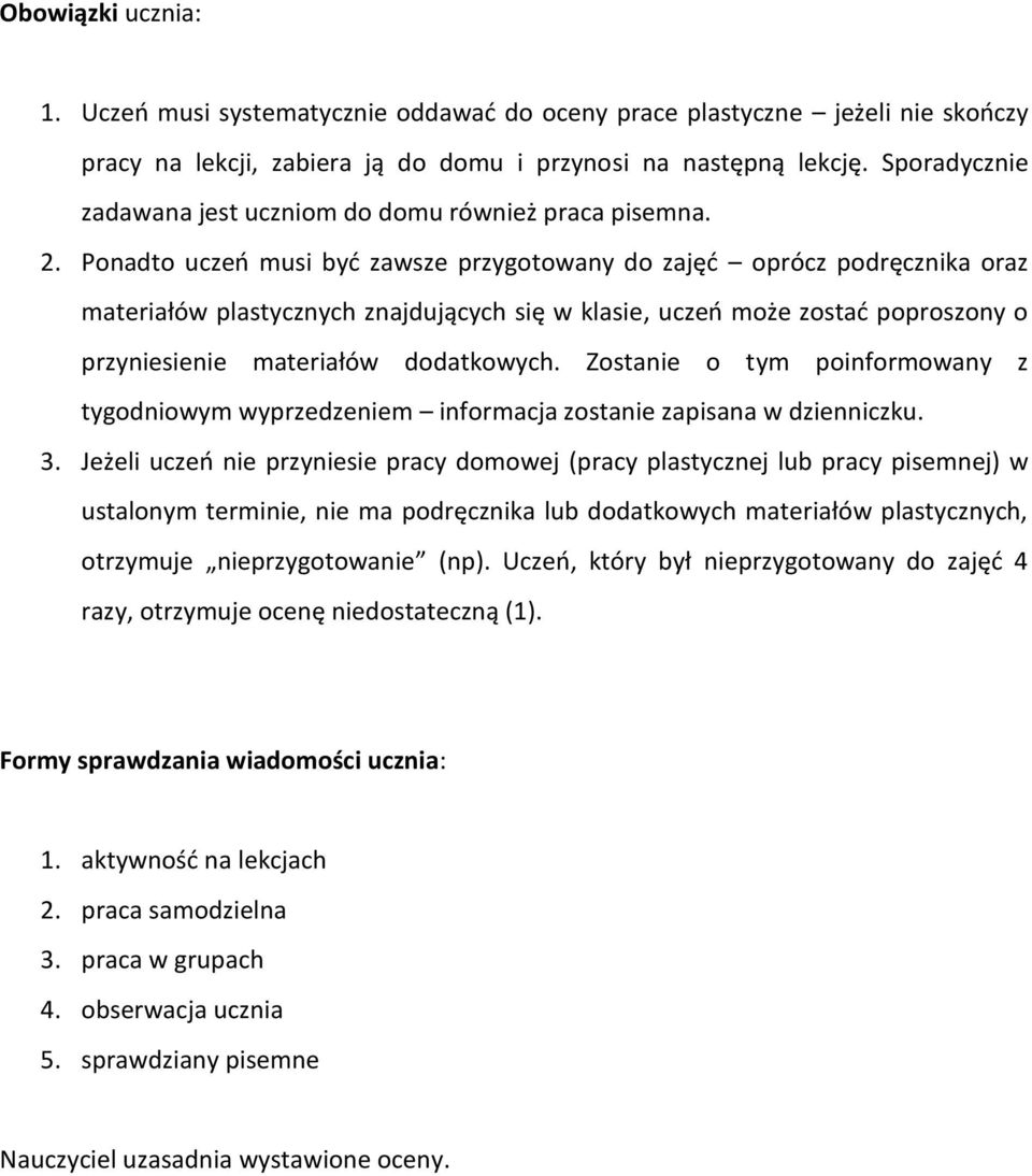 Ponadto uczeń musi być zawsze przygotowany do zajęć oprócz podręcznika oraz materiałów plastycznych znajdujących się w klasie, uczeń może zostać poproszony o przyniesienie materiałów dodatkowych.