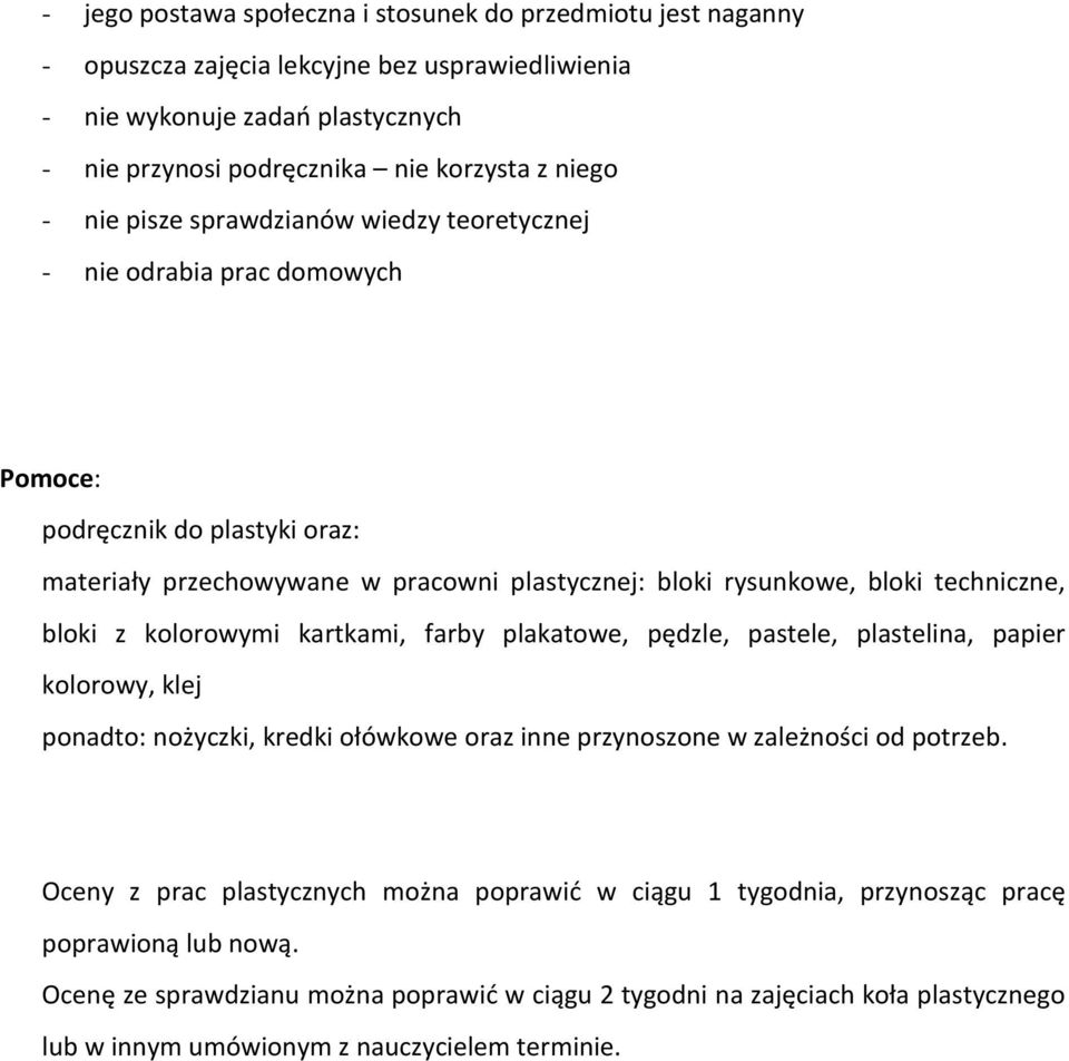 kolorowymi kartkami, farby plakatowe, pędzle, pastele, plastelina, papier kolorowy, klej ponadto: nożyczki, kredki ołówkowe oraz inne przynoszone w zależności od potrzeb.