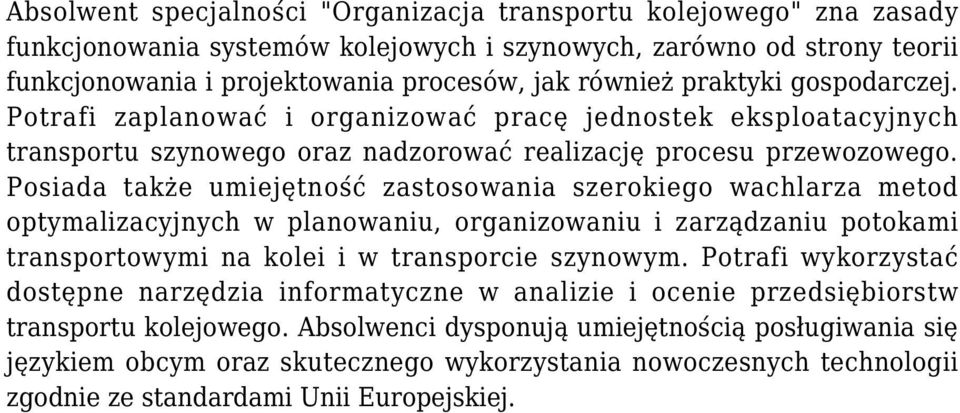 Posiada także umiejętność zastosowania szerokiego wachlarza metod optymalizacyjnych w planowaniu, organizowaniu i zarządzaniu potokami transportowymi na kolei i w transporcie szynowym.