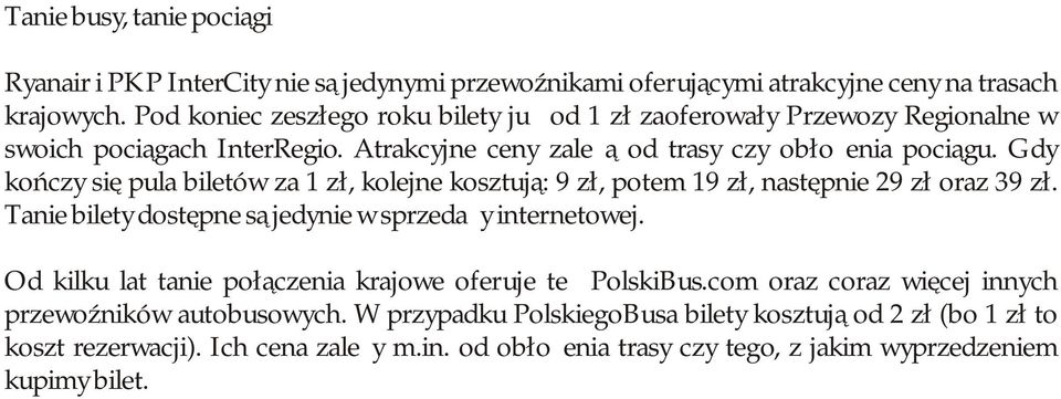 Gdy kończy się pula biletów za 1 zł, kolejne kosztują: 9 zł, potem 19 zł, następnie 29 zł oraz 39 zł. Tanie bilety dostępne są jedynie w sprzedaży internetowej.