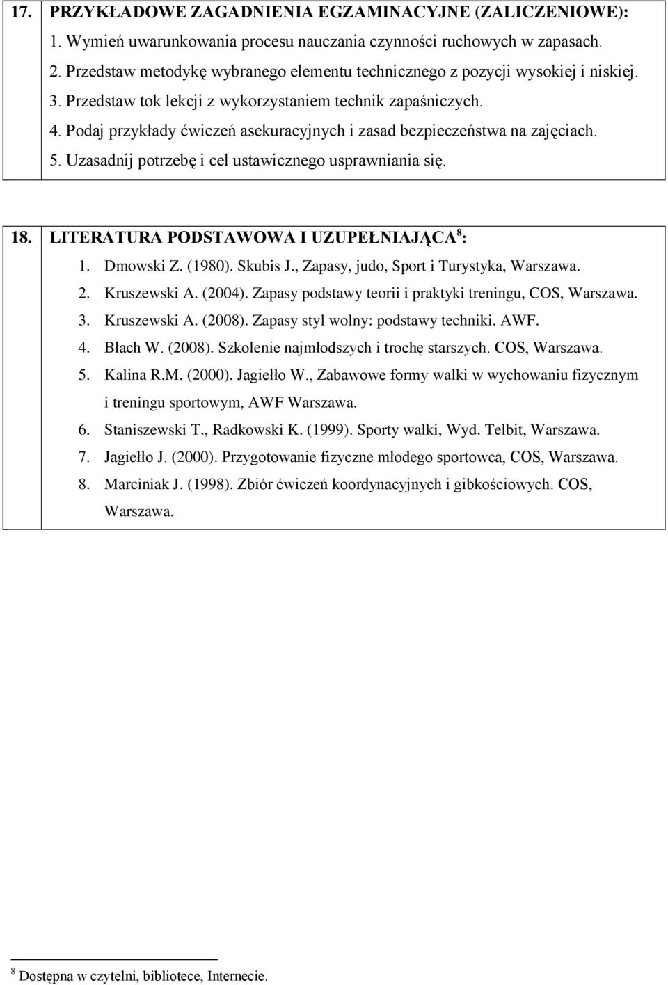 Podaj przykłady ćwiczeń asekuracyjnych i zasad bezpieczeństwa na zajęciach. 5. Uzasadnij potrzebę i cel ustawicznego usprawniania się. 18. LITERATURA PODSTAWOWA I UZUPEŁNIAJĄCA 8 : 1. Dmowski Z.