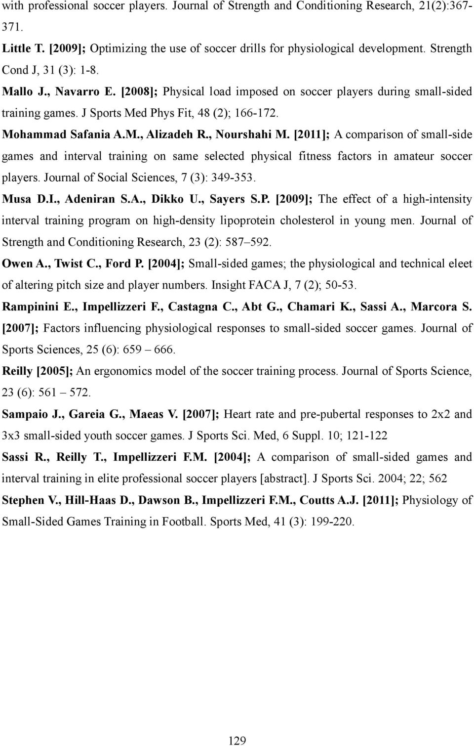 , ourshahi M. [2011]; A comparison of small-side games and interval training on same selected physical fitness factors in amateur soccer players. Journal of Social Sciences, 7 (3): 349-353. Musa D.I.