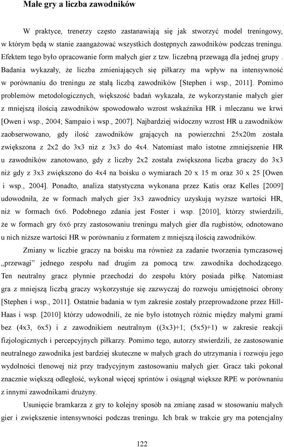 Badania wykazały, że liczba zmieniających się piłkarzy ma wpływ na intensywność w porównaniu do treningu ze stałą liczbą zawodników [Stephen i wsp., 2011].