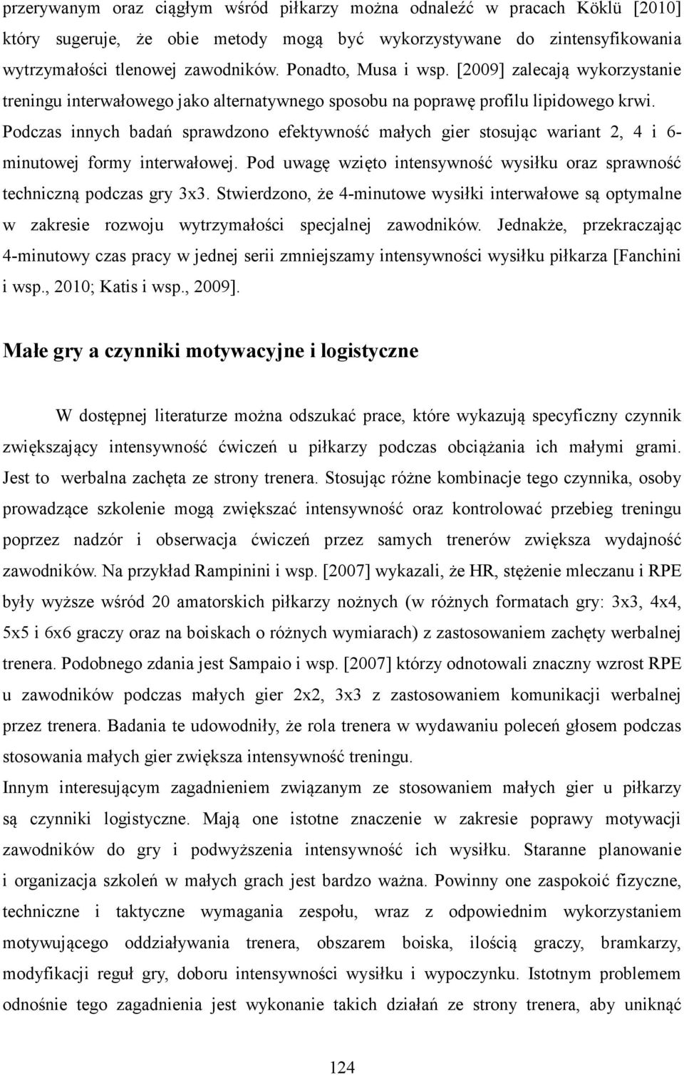 Podczas innych badań sprawdzono efektywność małych gier stosując wariant 2, 4 i 6- minutowej formy interwałowej. Pod uwagę wzięto intensywność wysiłku oraz sprawność techniczną podczas gry 3x3.