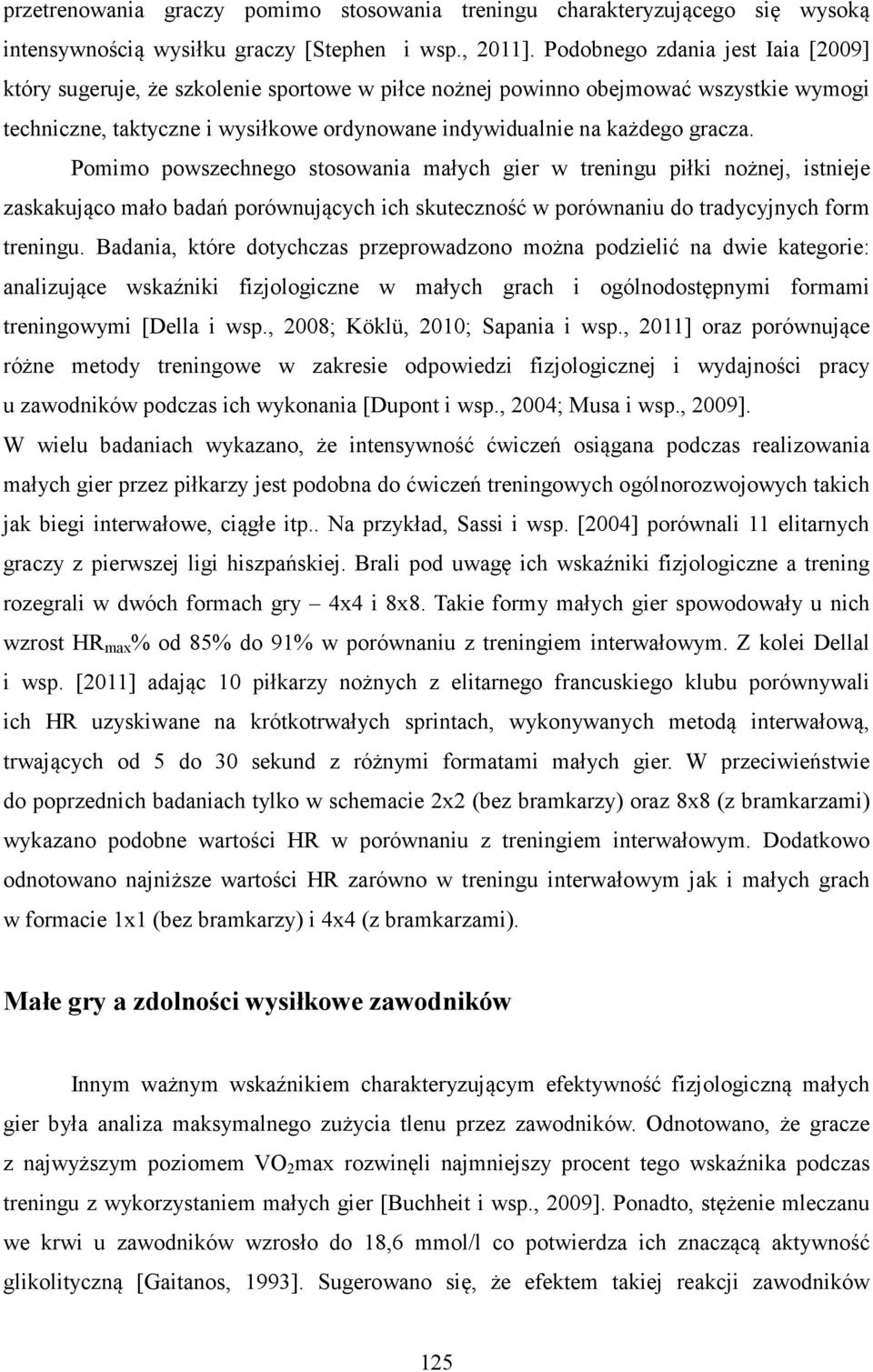 Pomimo powszechnego stosowania małych gier w treningu piłki nożnej, istnieje zaskakująco mało badań porównujących ich skuteczność w porównaniu do tradycyjnych form treningu.