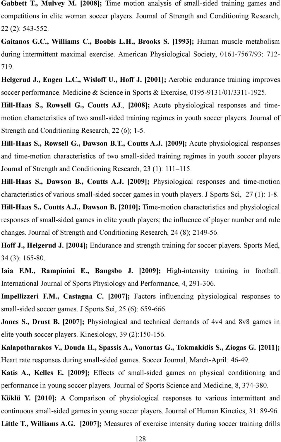 , Hoff J. [2001]; Aerobic endurance training improves soccer performance. Medicine & Science in Sports & Exercise, 0195-9131/01/3311-1925. Hill-Haas S., Rowsell G., Coutts AJ.