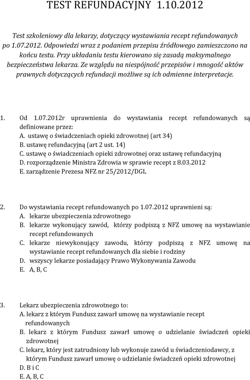 Ze względu na niespójność przepisów i mnogość aktów prawnych dotyczących refundacji możliwe są ich odmienne interpretacje. 1. Od 1.07.