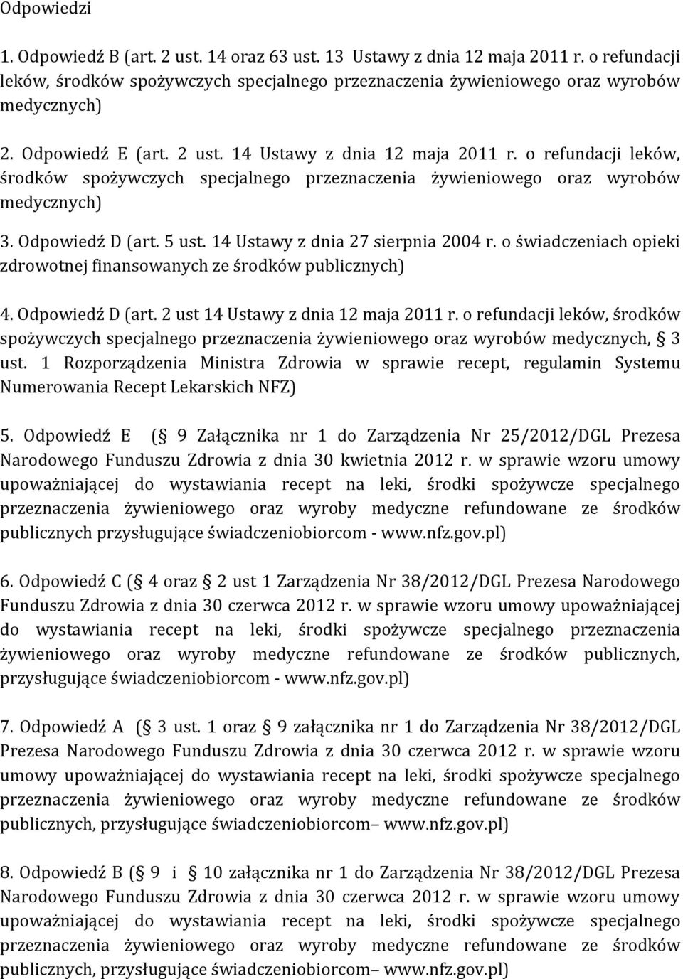 14 Ustawy z dnia 27 sierpnia 2004 r. o świadczeniach opieki zdrowotnej finansowanych ze środków publicznych) 4. Odpowiedź D (art. 2 ust 14 Ustawy z dnia 12 maja 2011 r.