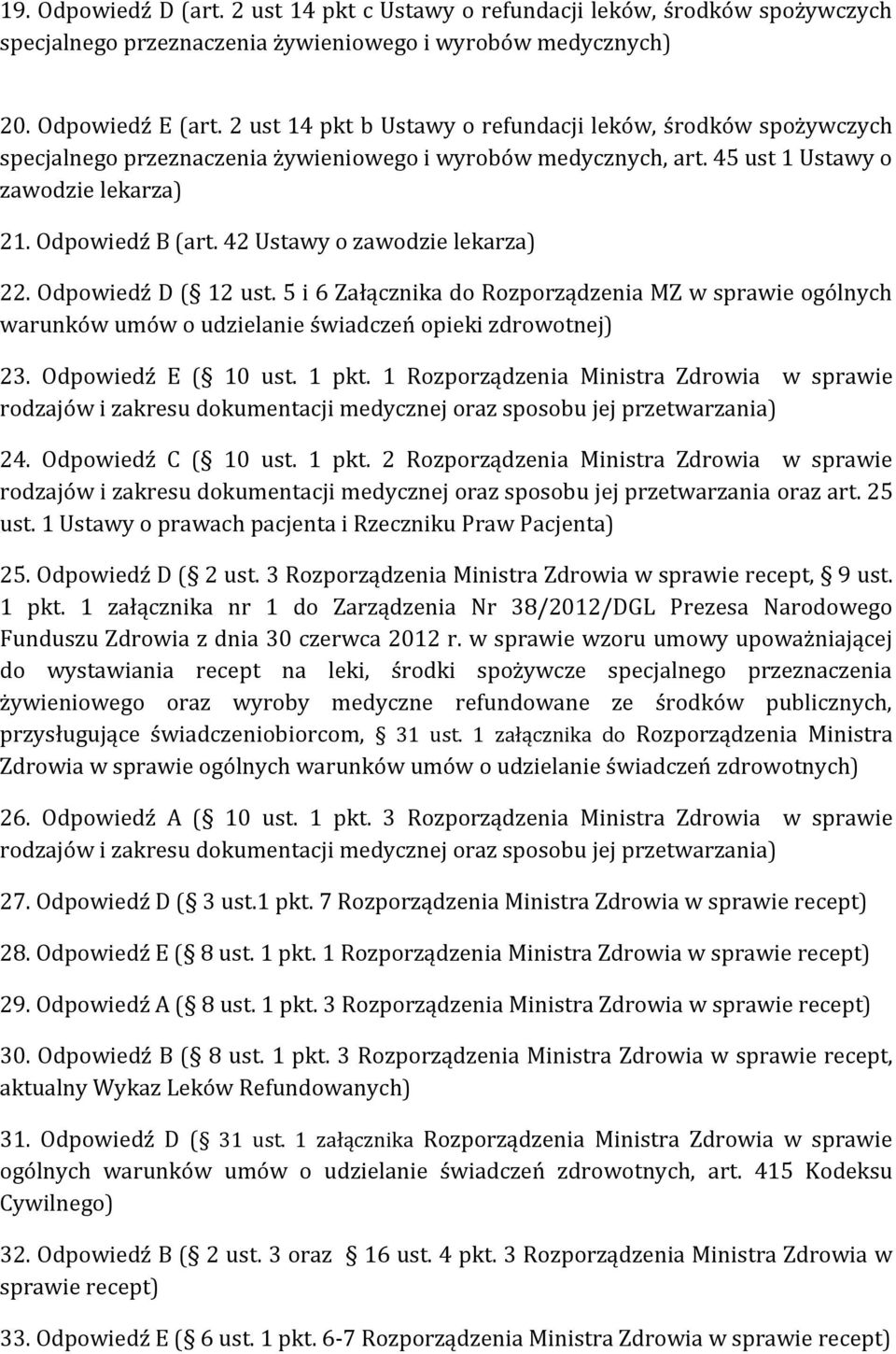 42 Ustawy o zawodzie lekarza) 22. Odpowiedź D ( 12 ust. 5 i 6 Załącznika do Rozporządzenia MZ w sprawie ogólnych warunków umów o udzielanie świadczeń opieki zdrowotnej) 23. Odpowiedź E ( 10 ust.