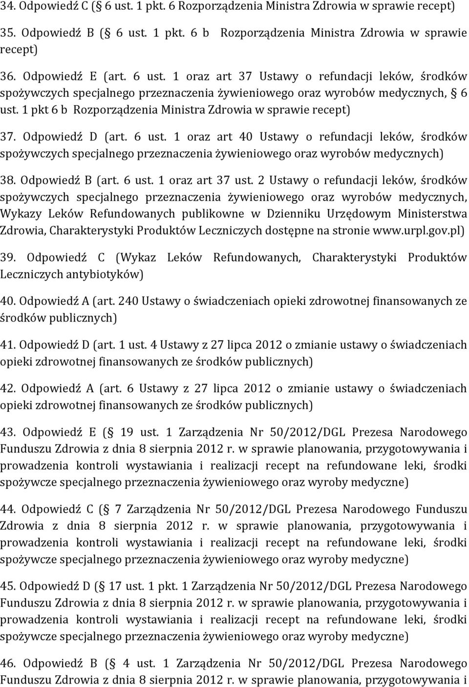 1 oraz art 40 Ustawy o refundacji leków, środków spożywczych specjalnego przeznaczenia żywieniowego oraz wyrobów medycznych) 38. Odpowiedź B (art. 6 ust. 1 oraz art 37 ust.